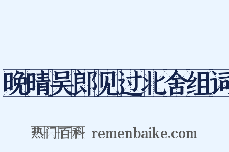 晚晴吴郎见过北舍组词是什么意思的图片